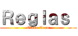 Ｒｅｇｌａｓ  (Otaku Team)