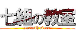 七組の教室 (seventh class)