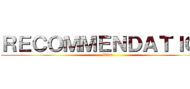 ＲＥＣＯＭＭＥＮＤＡＴＩＯＮ (W36)