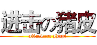 进击の猪皮 (attack on zhupi)
