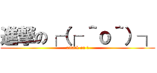 進撃の┌（┌ ＾ｏ＾）┐ (attack on ♂)