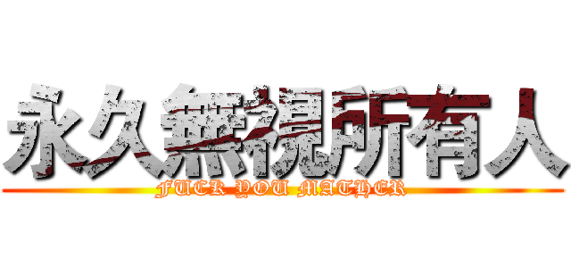 永久無視所有人 (FUCK YOU MATHER)