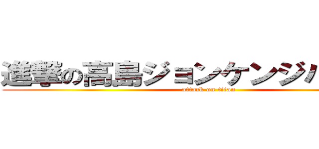 進撃の高島ジョンケンジバルデス (attack on titan)