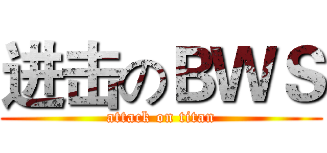 进击のＢＷＳ (attack on titan)