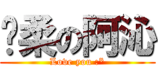 溫柔の阿沁 (Love you :*)