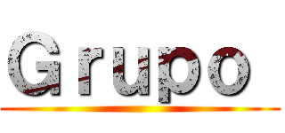 Ｇｒｕｐｏ  ()