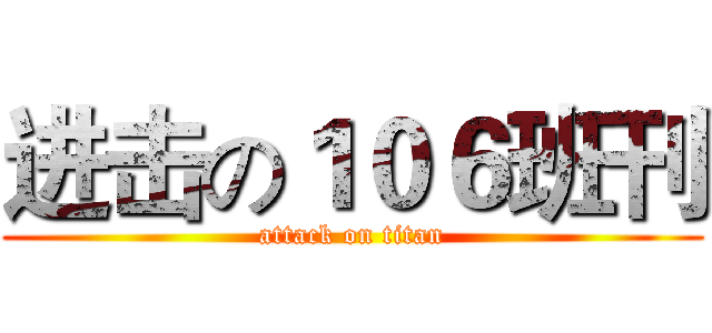 进击の１０６班刊 (attack on titan)