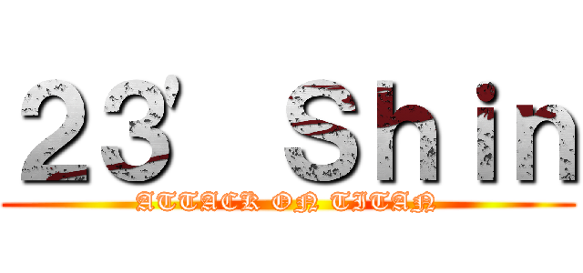 ２３' Ｓｈｉｎ (ATTACK ON TITAN)