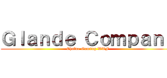 Ｇｌａｎｄｅ Ｃｏｍｐａｎｙ (Chaîne Gaming WTF)