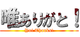 唯ありがと！ (Yui Thanks!)