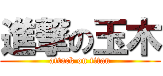 進撃の玉木 (attack on titan)