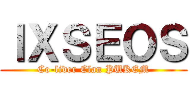 ＩＸＳＥＯＳ (Co-lider Clan PUKEM)