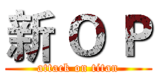 新 Ｏ Ｐ (attack on titan)