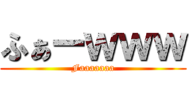 ふぁーｗｗｗ (Faaaaaaa)