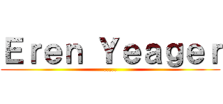 Ｅｒｅｎ Ｙｅａｇｅｒ (.....)