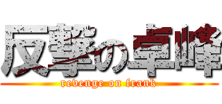 反撃の卓峰 (revenge on frank)