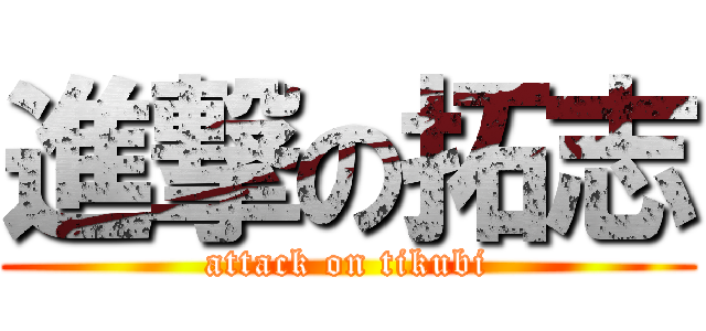 進撃の拓志 (attack on tikubi)