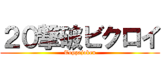 ２０撃破ビクロイ (Toppajoken)