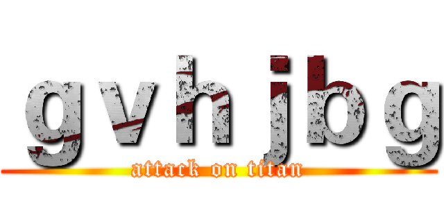 ｇｖｈｊｂｇ (attack on titan)