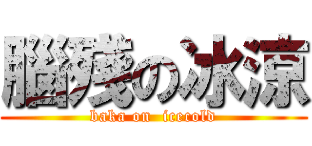 腦殘の冰涼 (baka on  icecold)