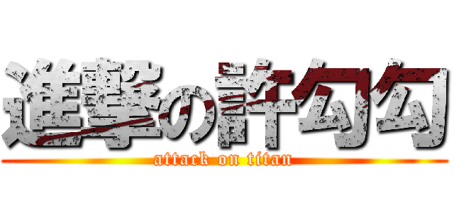 進撃の許勾勾 (attack on titan)
