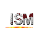 ＩＳＭ ()