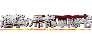 進撃の帝都軍隊宅 (attack on Army Otaku)