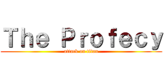 Ｔｈｅ Ｐｒｏｆｅｃｙ (attack on titan)