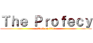 Ｔｈｅ Ｐｒｏｆｅｃｙ (attack on titan)