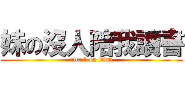妹の沒人陪我讀書 (attack on titan)