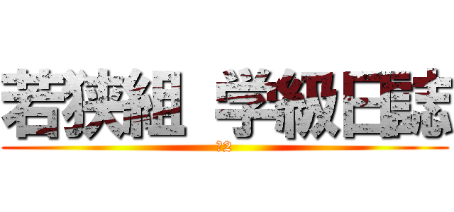 若狭組 学級日誌 (№2)