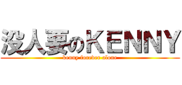 没人要のＫＥＮＮＹ (kenny forever alone)