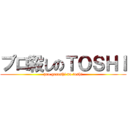 プロ殺しのＴＯＳＨＩ (pro goroshi no toshi)