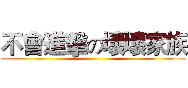 不會進擊の壞壞家族 ()