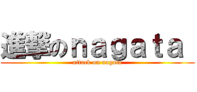 進撃のｎａｇａｔａ  (attack on nagata)