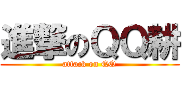 進撃のＱＱ耕 (attack on QQ)