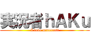実況者ｈＡＫｕ (I love minecraft)
