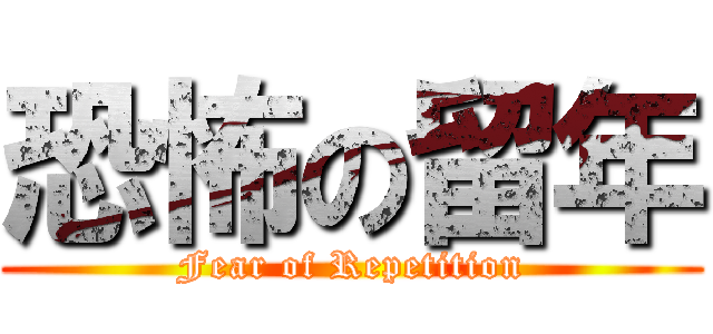 恐怖の留年 (Fear of Repetition)
