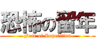 恐怖の留年 (Fear of Repetition)