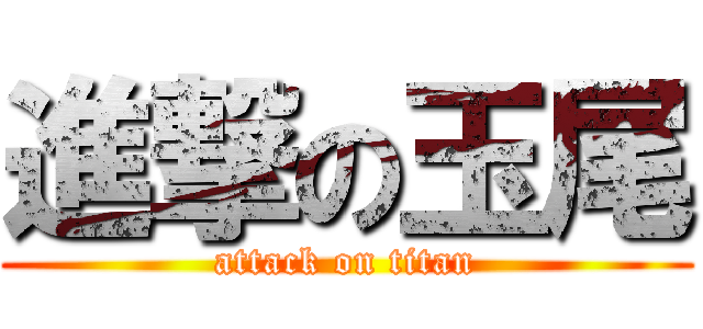 進撃の玉尾 (attack on titan)