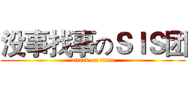 没事找事のＳＩＳ团 (attack on titan)