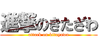進撃のきたざわ (attack on kitayawa)