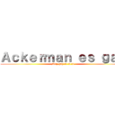 Ａｃｋｅｒｍａｎ ｅｓ ｇａｙ (Muy gay :v :v :v)