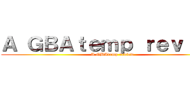 Ａ ＧＢＡｔｅｍｐ ｒｅｖｉｅｗ (A GBAtemp review)