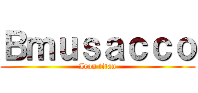 Ｂｍｕｓａｃｃｏ (Iron titan)