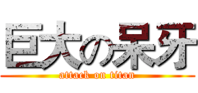 巨大の呆牙 (attack on titan)