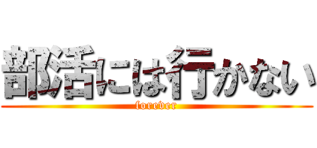 部活には行かない (forever)