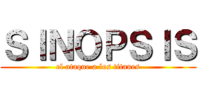 ＳＩＮＯＰＳＩＳ (el ataque a los titanes)