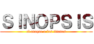 ＳＩＮＯＰＳＩＳ (el ataque a los titanes)