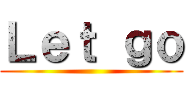 Ｌｅｔ ｇｏ ()